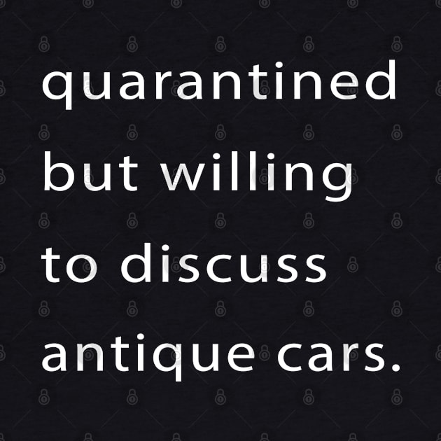 Quarantined But Willing To Discuss Antique Cars by familycuteycom